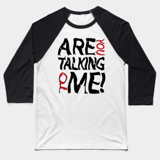 ARE YOU TALKING TO ME Baseball T-Shirt